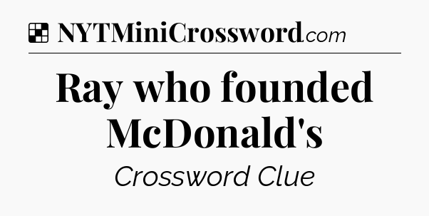 Solution: Ray who founded McDonald's - NYT Crossword