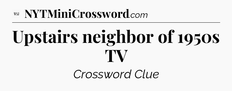 Upstairs neighbor of 1950s TV - WSJ Crossword