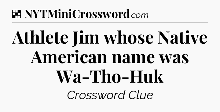 Solution: Athlete Jim whose Native American name was Wa-Tho-Huk - NYT Crossword