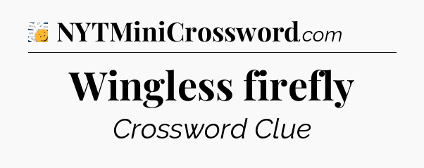 Wingless firefly - 7 Little Words