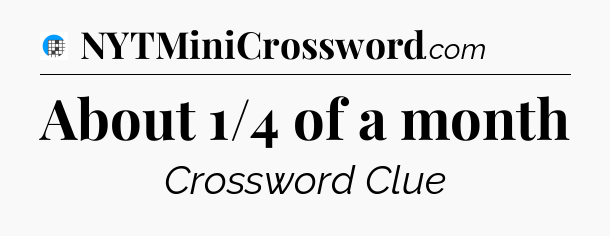 About 1/4 of a month Crossword Clue