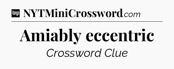 Amiably eccentric Crossword Clue