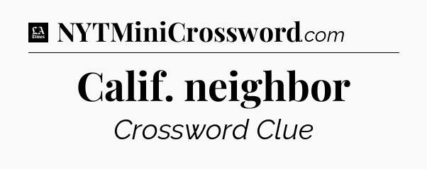 Calif. neighbor - LA Times Crossword