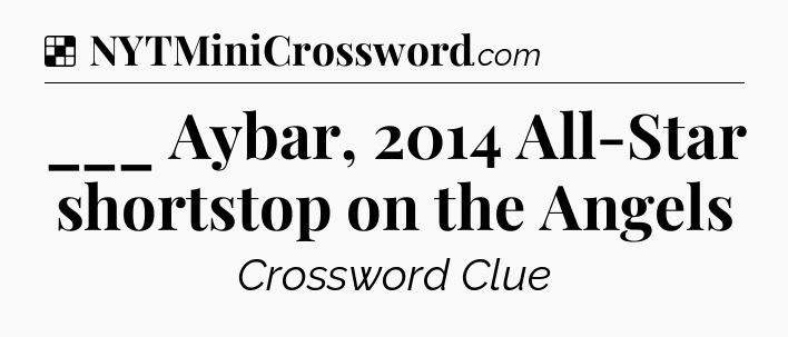 Solution: ___ Aybar, 2014 All-Star shortstop on the Angels - NYT Crossword