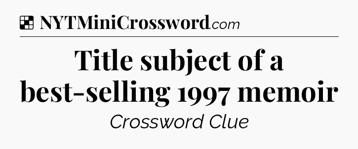 Solution: Title subject of a best-selling 1997 memoir - NYT Crossword