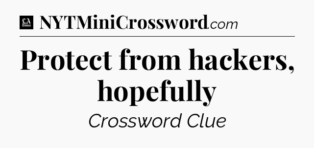 Protect from hackers, hopefully - LA Times Crossword