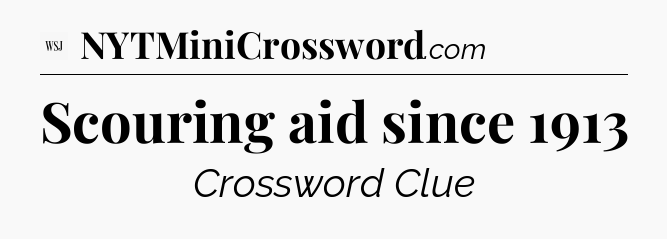 Scouring aid since 1913 - WSJ Crossword