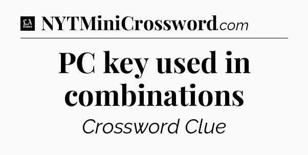 PC key used in combinations - LA Times Crossword