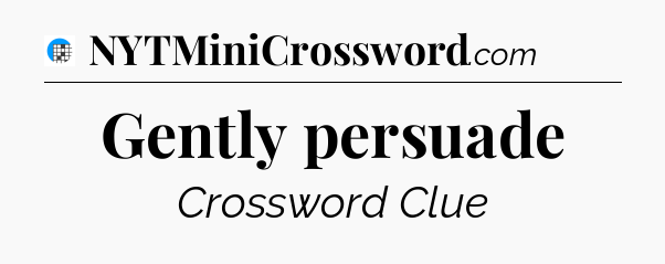 Gently persuade Crossword Clue
