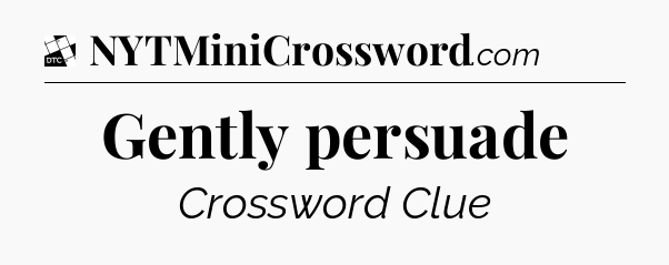 Gently persuade - Daily Themed Classic Crossword