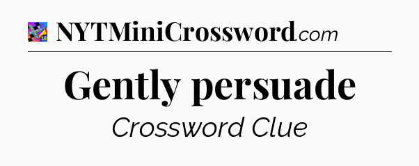 Gently persuade Crossword Clue