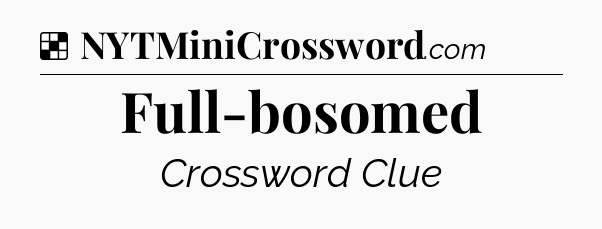 Solution: Full-bosomed - NYT Crossword