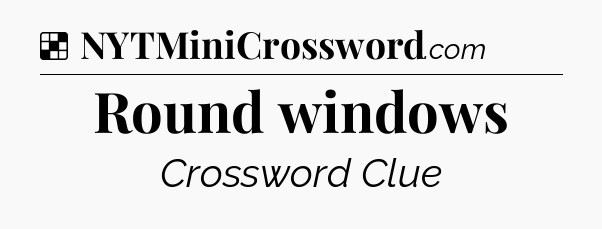 Solution: Round windows - NYT Crossword