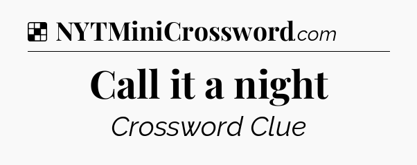 Solution: Call it a night - NYT Crossword