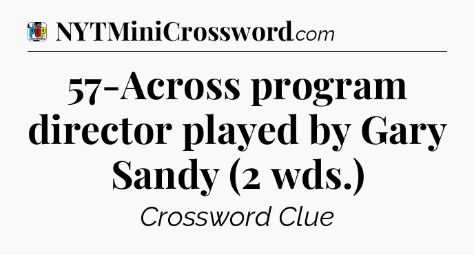 57-Across program director played by Gary Sandy (2 wds.) Crossword Clue