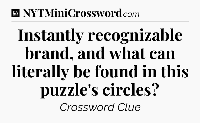 Instantly recognizable brand, and what can literally be found in this puzzle's circles - LA Times Crossword