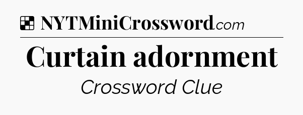 Solution: Curtain adornment - NYT Crossword