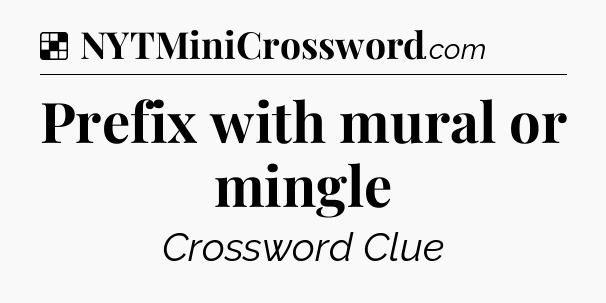Solution: Prefix with mural or mingle - NYT Crossword