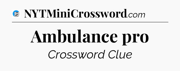 Ambulance pro Crossword Clue