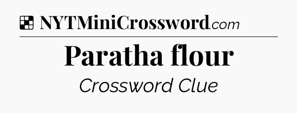 Paratha flour NYT Crossword