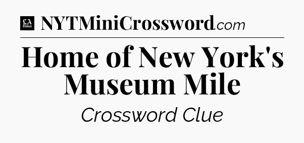 Home of New York's Museum Mile - LA Times Crossword