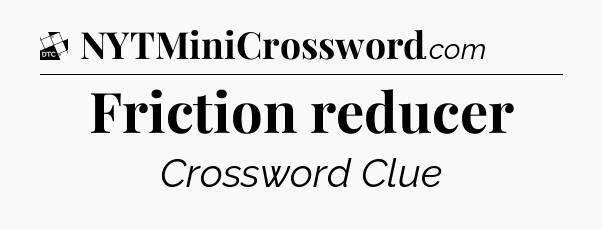 Friction reducer - Daily Themed Classic Crossword