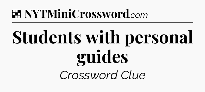 Solution: Students with personal guides - NYT Crossword