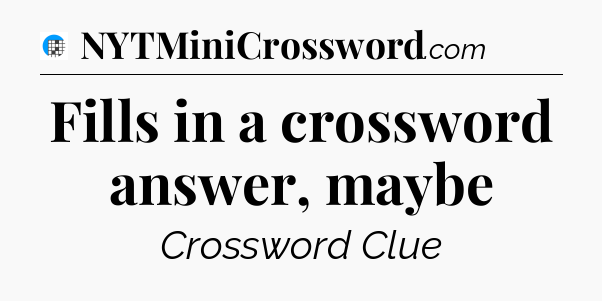 Fills in a crossword answer, maybe Crossword Clue