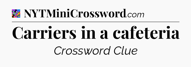 Carriers in a cafeteria Crossword Clue
