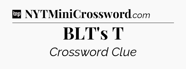 BLT's T Crossword Clue
