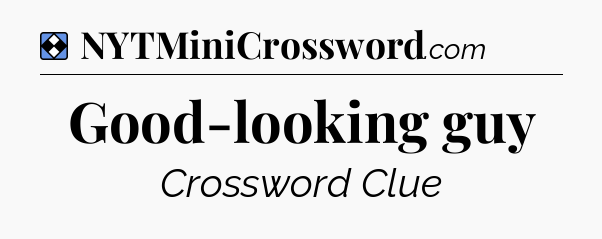Solution: Good-looking guy - NYT Mini Crossword