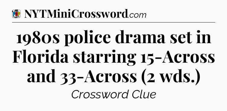 1980s police drama set in Florida starring 15-Across and 33-Across (2 wds.) Crossword Clue