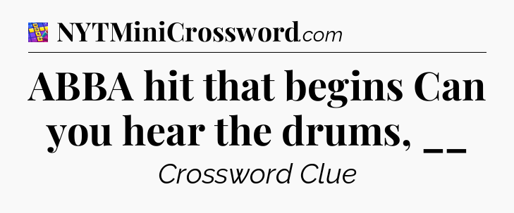 ABBA hit that begins Can you hear the drums, __ Codycross