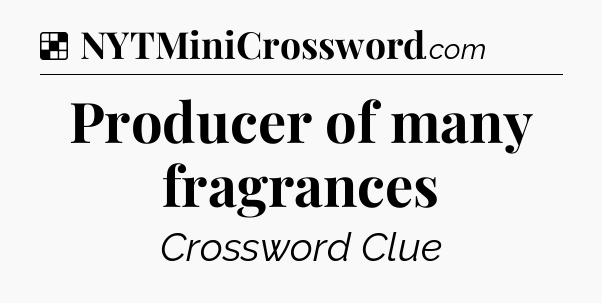 Solution: Producer of many fragrances - NYT Crossword