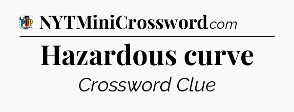 Hazardous curve Crossword Clue