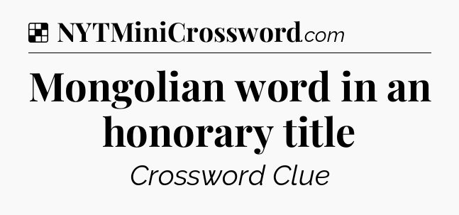 Solution: Mongolian word in an honorary title - NYT Crossword
