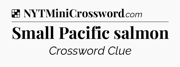Solution: Small Pacific salmon - NYT Crossword