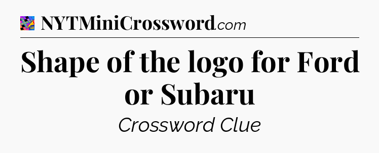 Shape of the logo for Ford or Subaru Crossword Clue