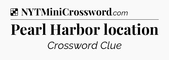 Solution: Pearl Harbor location - NYT Crossword