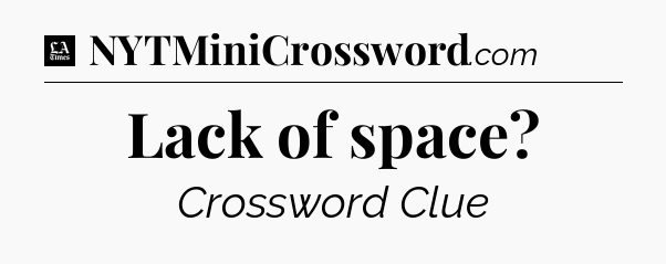 Lack of space - LA Times Crossword