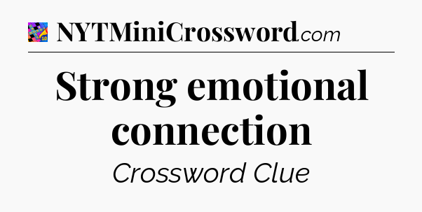 Strong emotional connection Crossword Clue