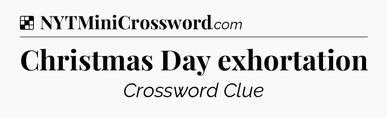 Solution: Christmas Day exhortation - NYT Crossword