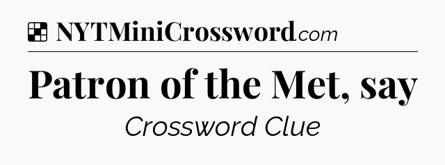 Solution: Patron of the Met, say - NYT Crossword
