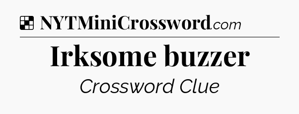 Solution: Irksome buzzer - NYT Crossword