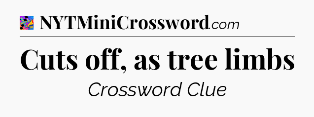 Cuts off, as tree limbs Crossword Clue