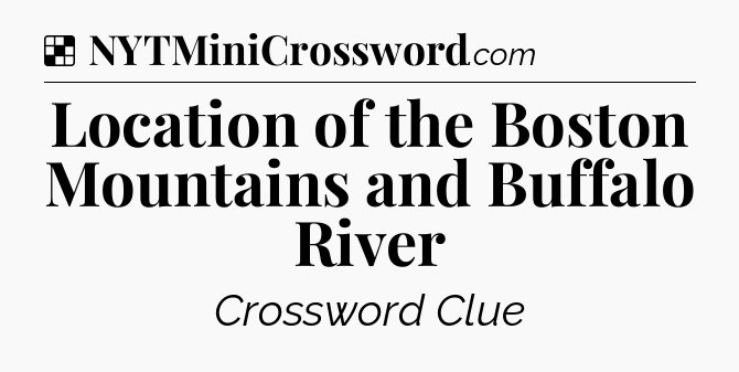 Solution: Location of the Boston Mountains and Buffalo River - NYT Crossword