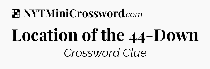 Solution: Location of the 44-Down - NYT Crossword
