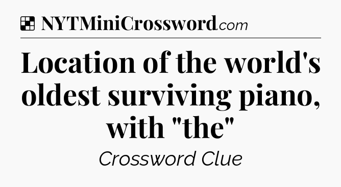 Solution: Location of the world's oldest surviving piano, with 