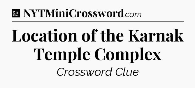 Location of the Karnak Temple Complex - LA Times Crossword