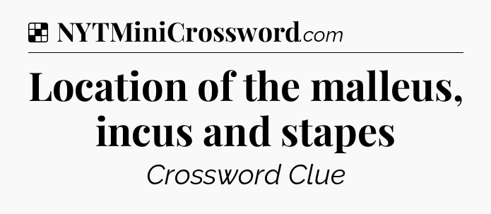 Solution: Location of the malleus, incus and stapes - NYT Crossword